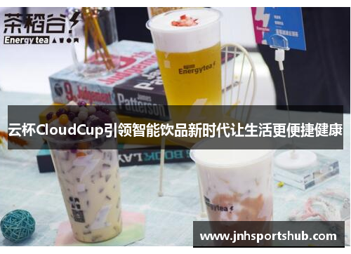 云杯CloudCup引领智能饮品新时代让生活更便捷健康