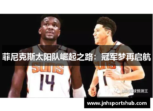 菲尼克斯太阳队崛起之路：冠军梦再启航
