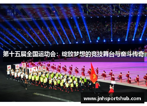 第十五届全国运动会：绽放梦想的竞技舞台与奋斗传奇